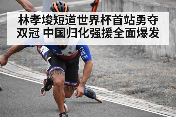 林孝埈短道世界杯首站勇夺双冠 中国归化强援全面爆发